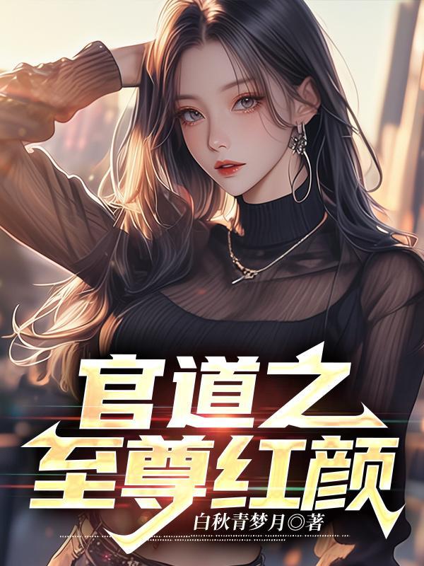 官道之至尊红颜全文最新章节更新时间