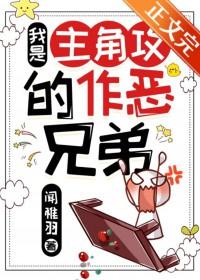 我是主角攻的作恶兄弟最新章节列表