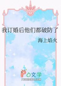 我订婚后他们都破防了 作者海上焰火