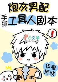 炮灰男配手撕假少爷剧本TXT百度