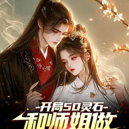 开局50灵石和师姐做2小时道侣未删减版