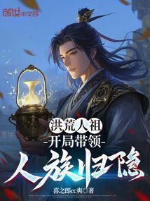 洪荒人祖开局带领人族归隐_(喜之郎cc爽)