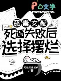 恶毒女配死遁失败后选择摆烂_无缝衔接发疯
