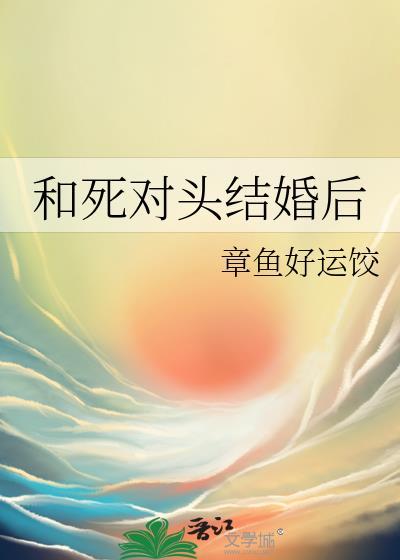 和死对头结婚后作者是谁