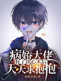 穿书病娇大佬有了读心术后天天求抱抱免费