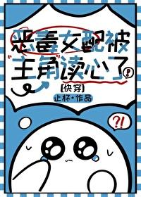 恶毒女配被主角读心了快穿动漫