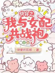 快穿之我与女配共战袍txt