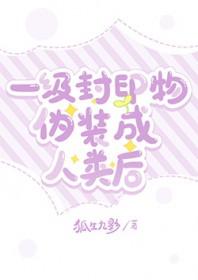 一级封印物伪装成人类后会怎样