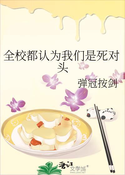 全校都认为我们是死对头 作者弹冠按剑