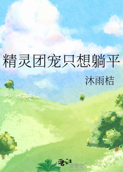 精灵团宠只想躺平 沐雨桔 笔趣阁
