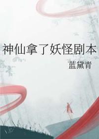 神仙拿了妖怪剧本全文免费阅读笔趣
