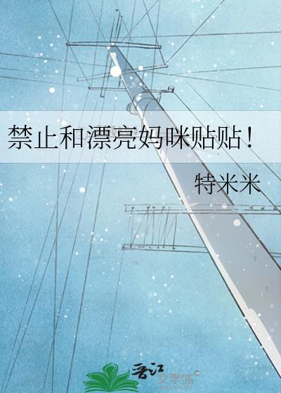 禁止和漂亮妈咪贴贴总字数