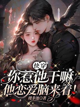 快穿你惹他干嘛他恋爱脑来着百度