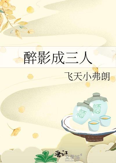 醉影成三人飞天笔趣阁最新章节更新