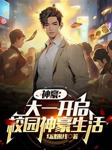 神豪大一开学我被校花们包围了勾魂米线