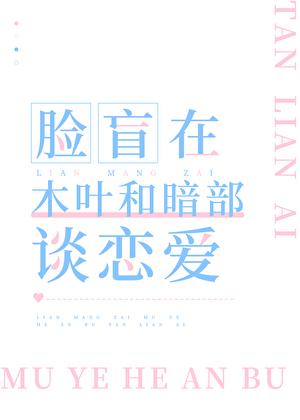脸盲在木叶和暗部谈恋爱免费阅读